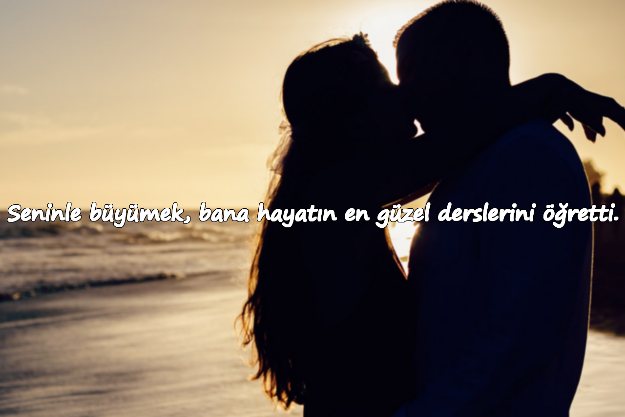 Seninle büyümek, bana hayatın en güzel derslerini öğretti.