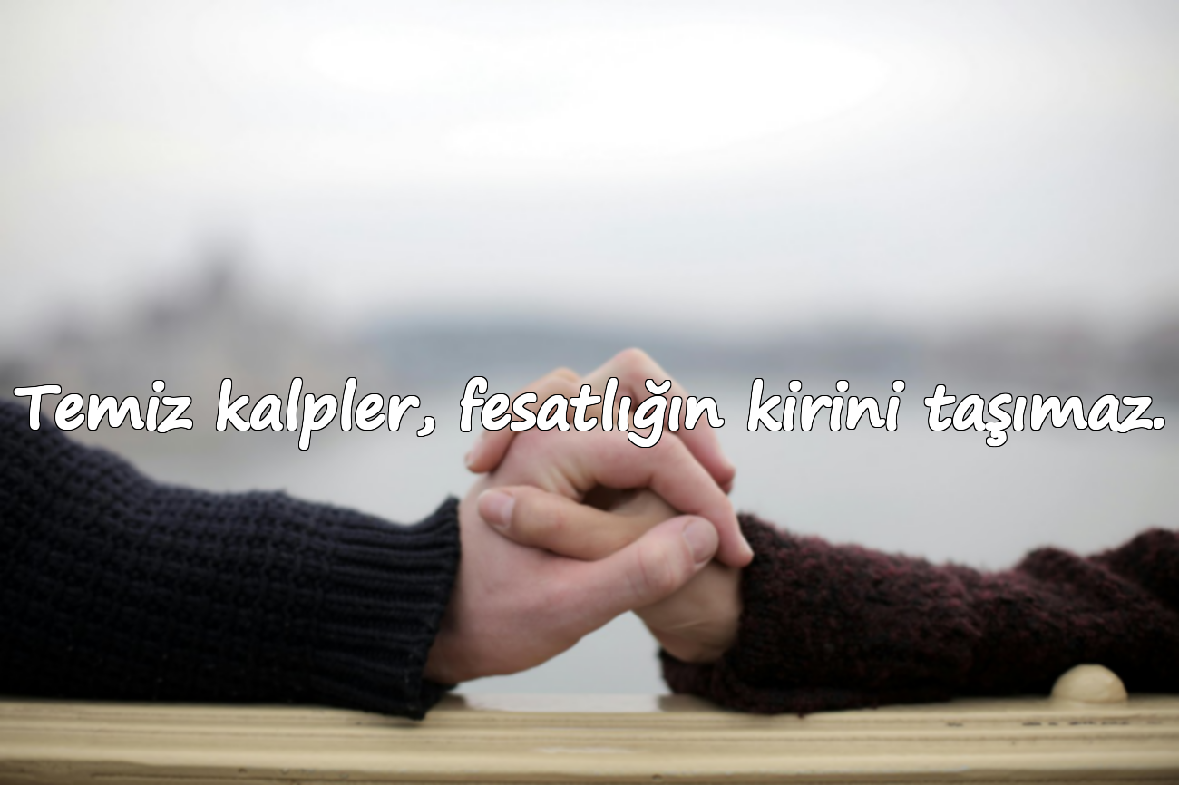 Temiz kalpler, fesatlığın kirini taşımaz.
