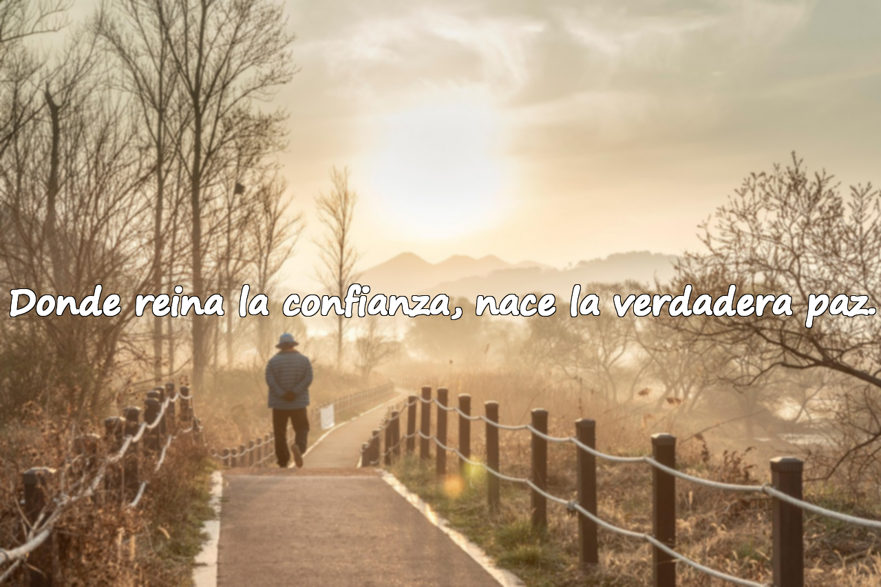 Donde reina la confianza, nace la verdadera paz.