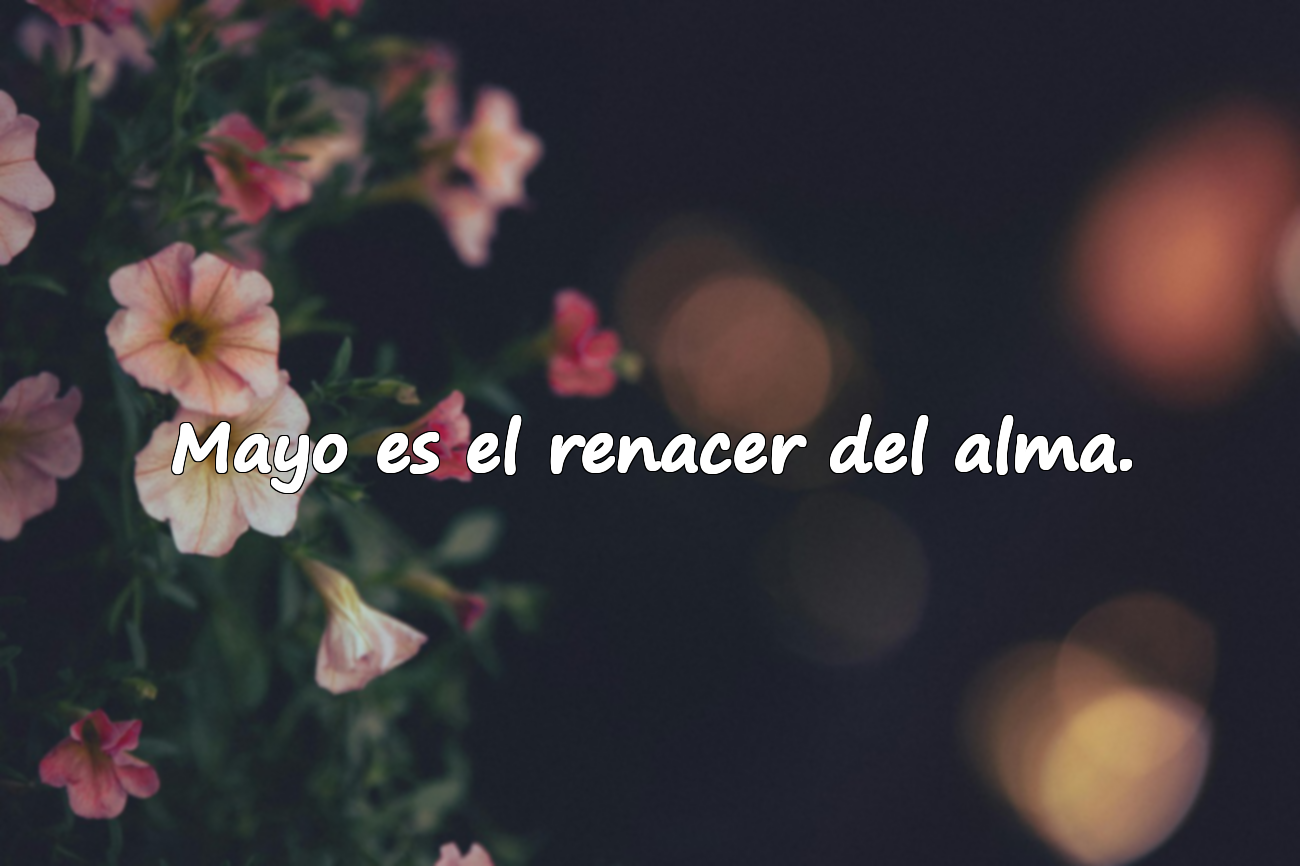 Mayo es el renacer del alma.