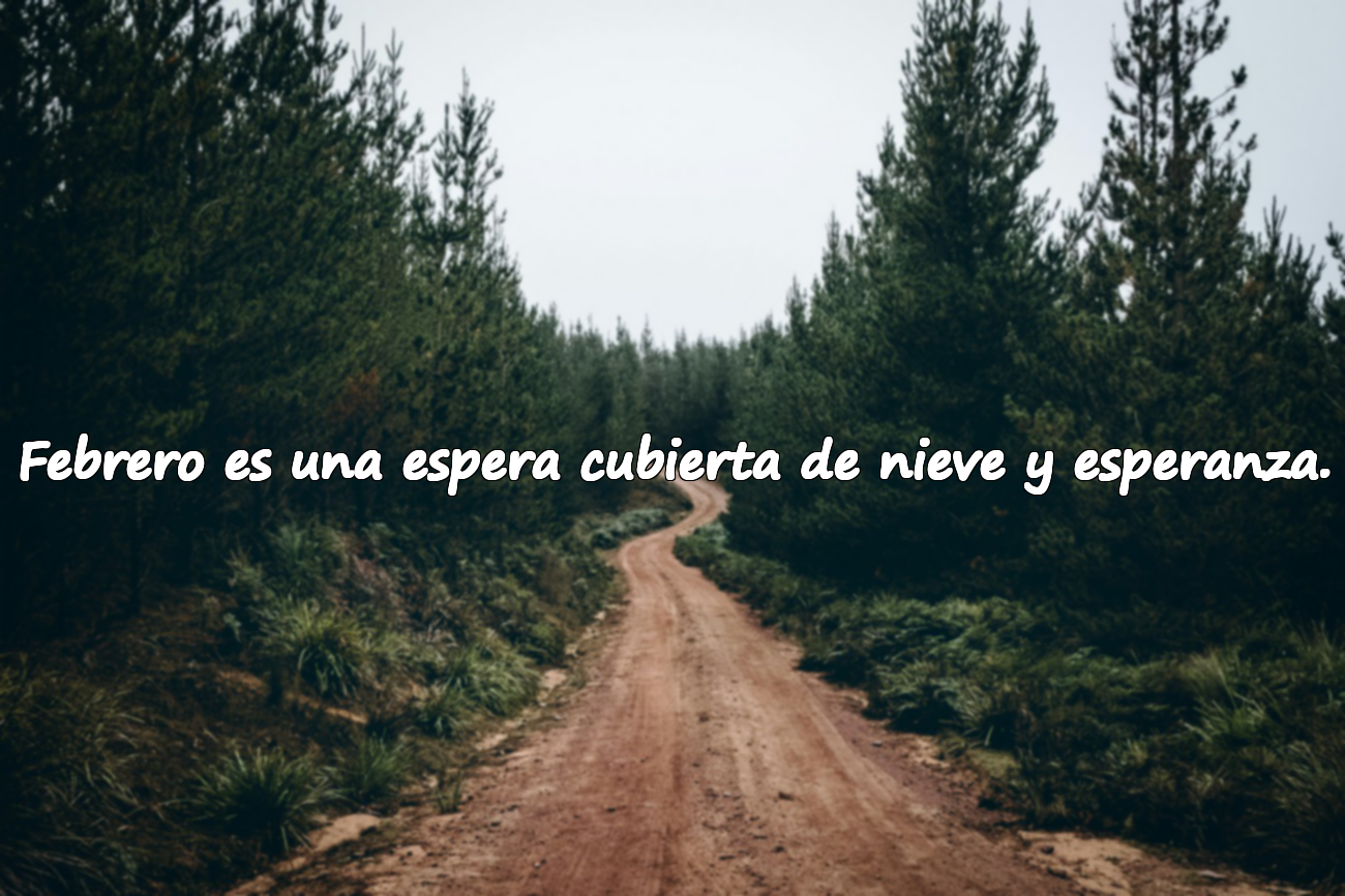Febrero es una espera cubierta de nieve y esperanza.