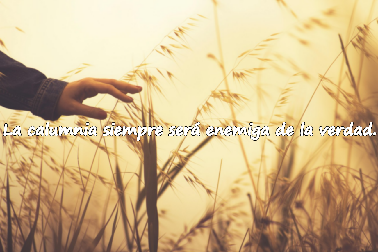 La calumnia siempre será enemiga de la verdad.