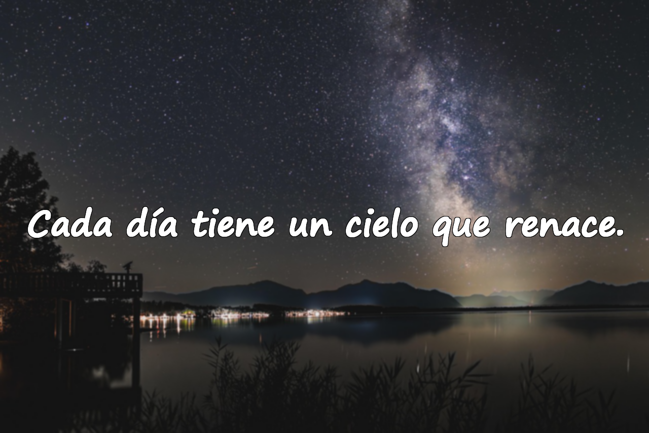 Cada día tiene un cielo que renace.