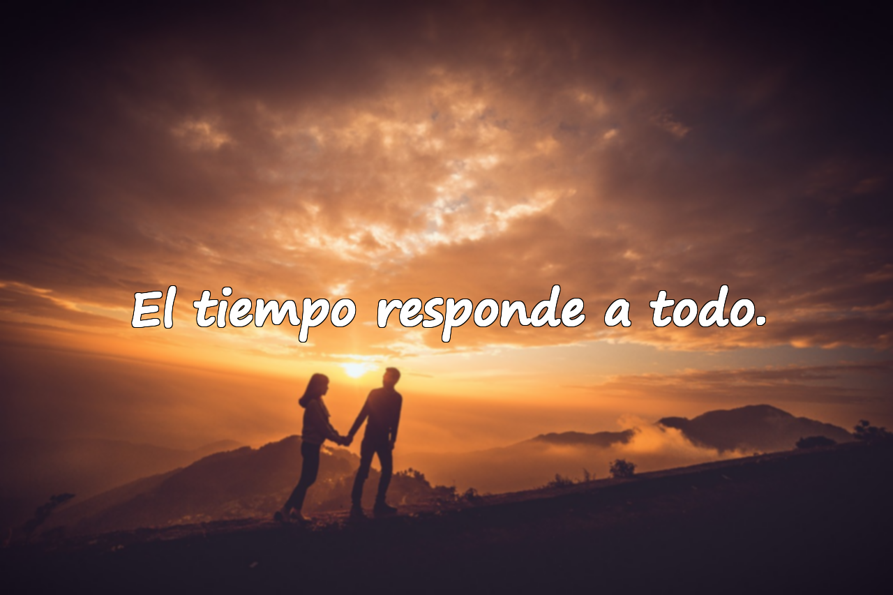 El tiempo responde a todo.