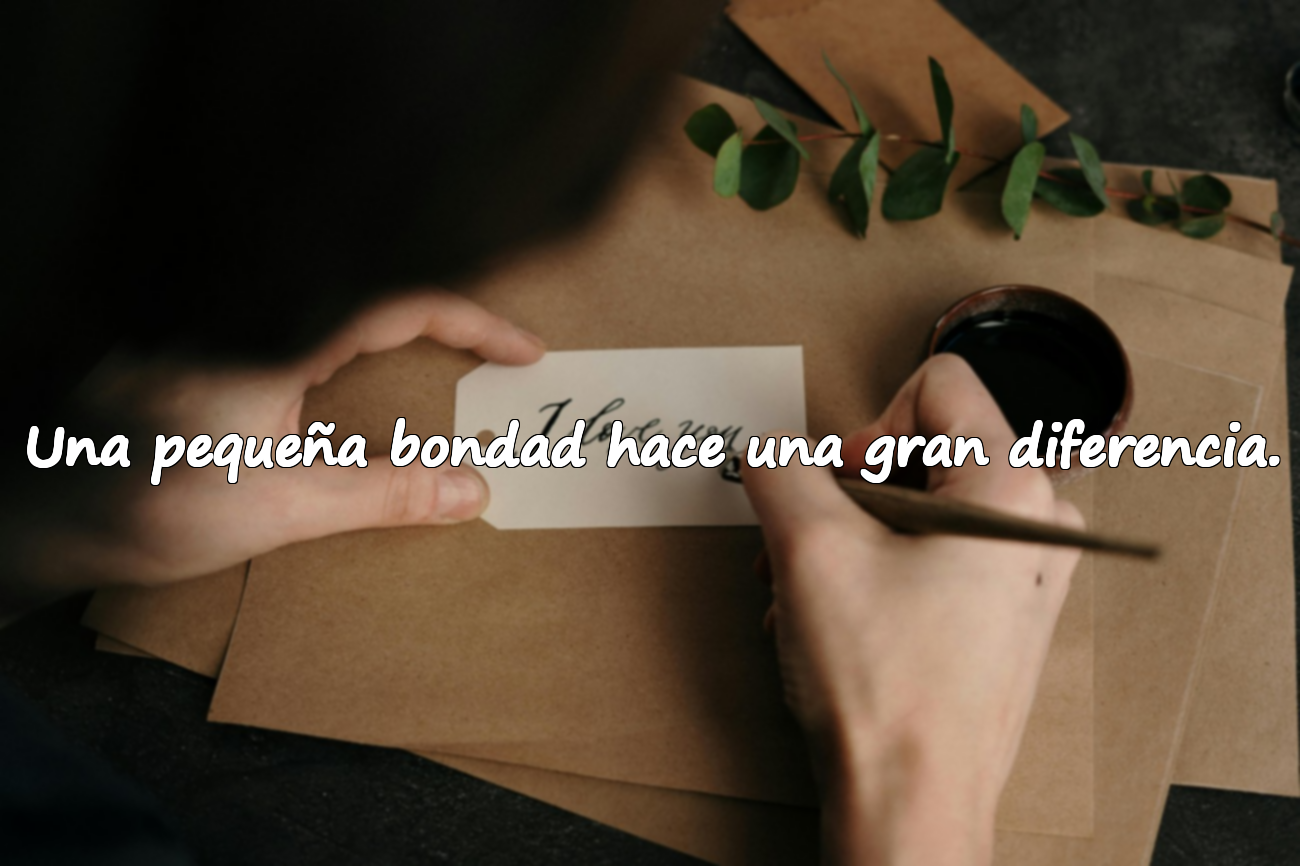 Una pequeña bondad hace una gran diferencia.