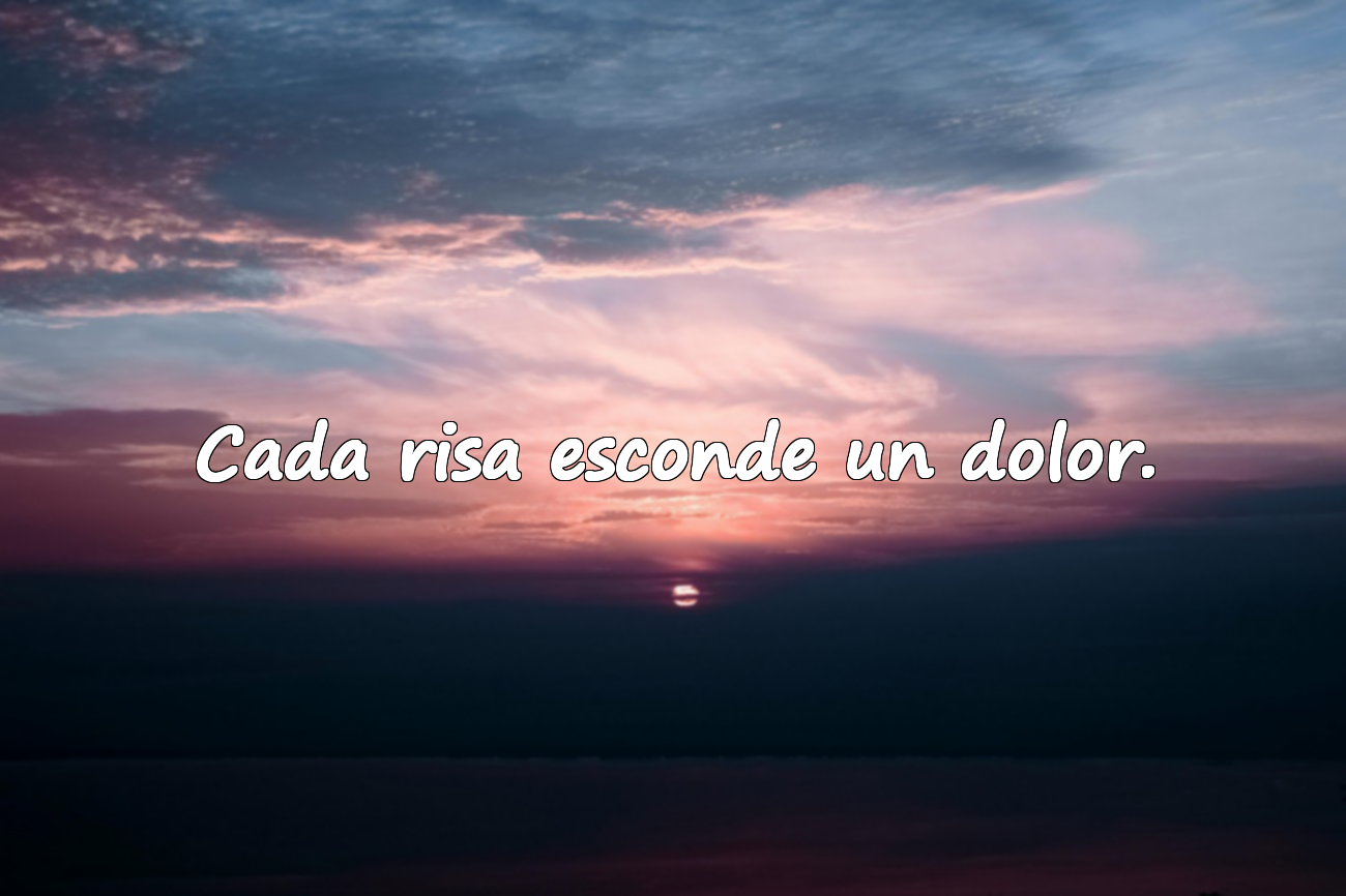 Cada risa esconde un dolor.