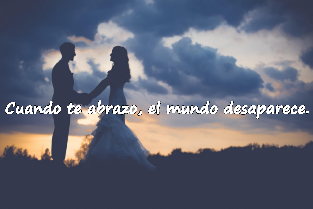 Cuando te abrazo, el mundo desaparece.