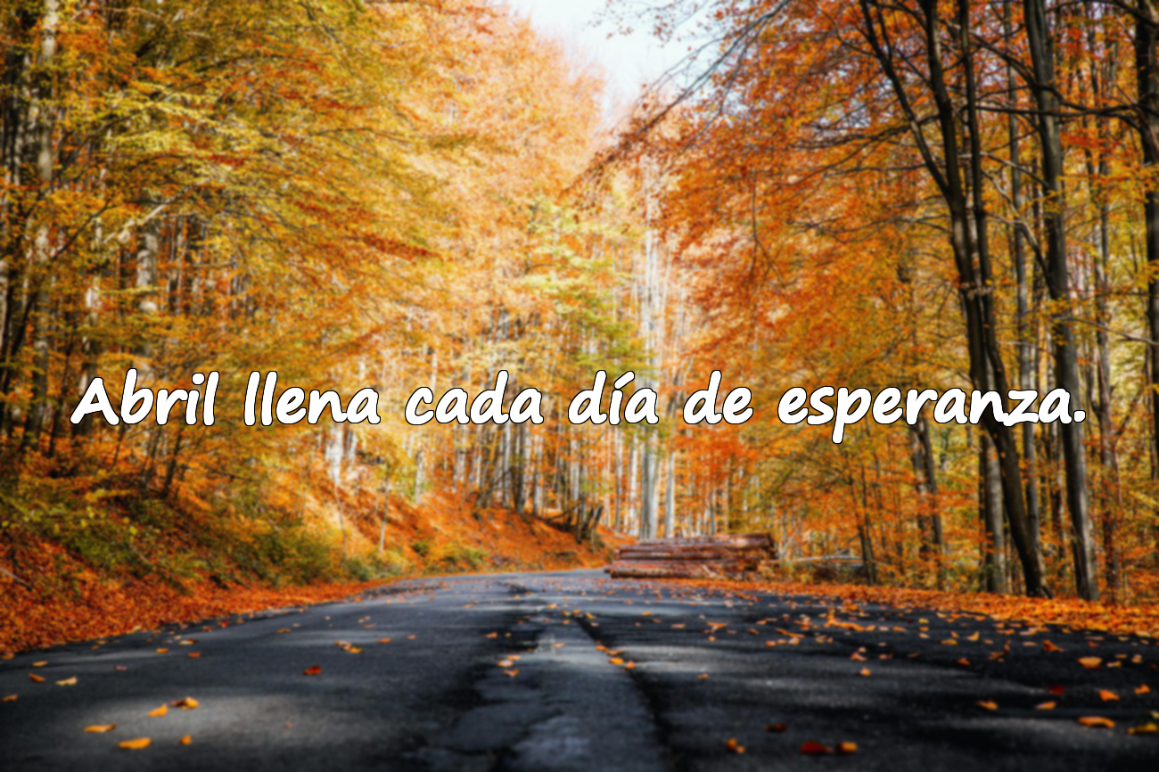 Abril llena cada día de esperanza.
