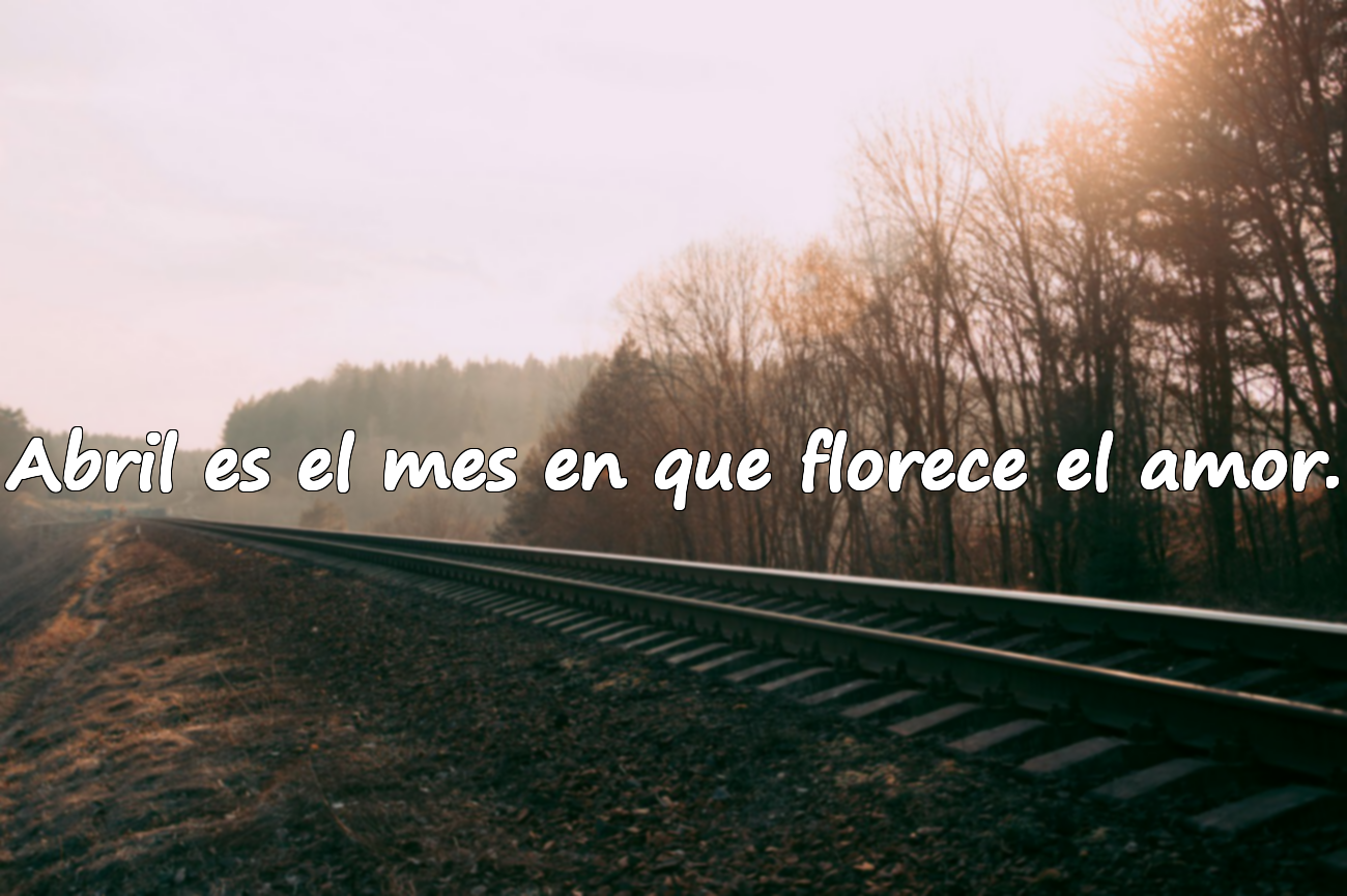 Abril es el mes en que florece el amor.