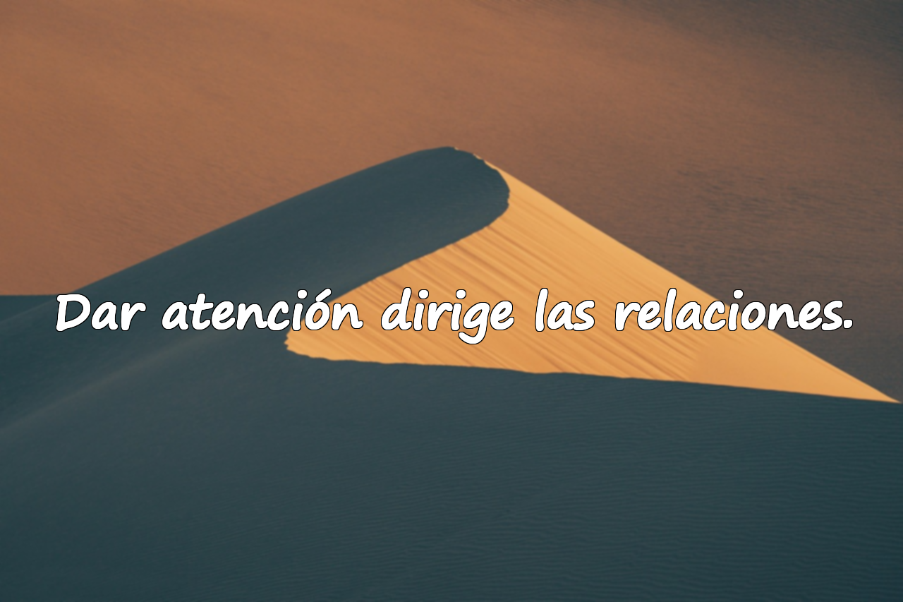 Dar atención dirige las relaciones.