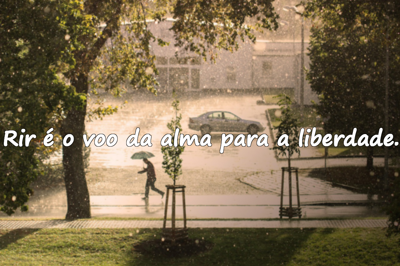 Rir é o voo da alma para a liberdade.