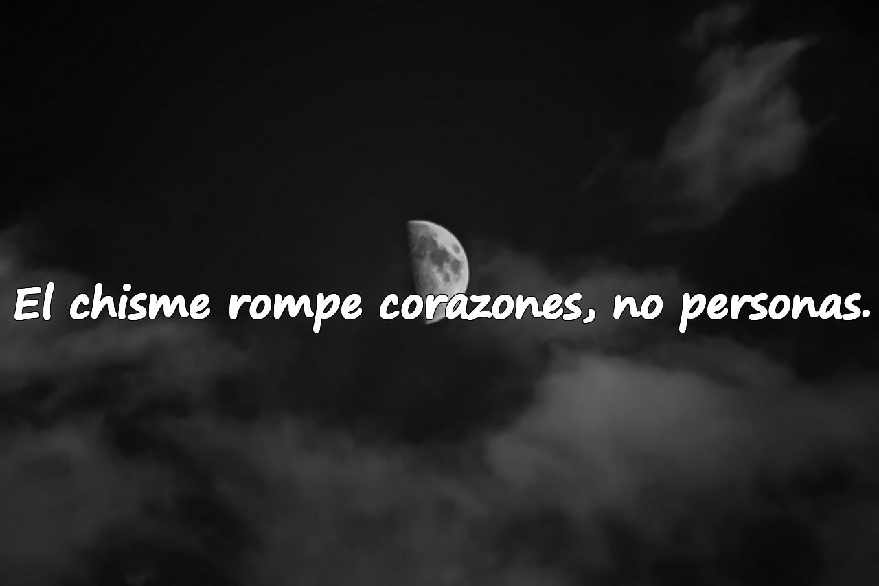 El chisme rompe corazones, no personas.