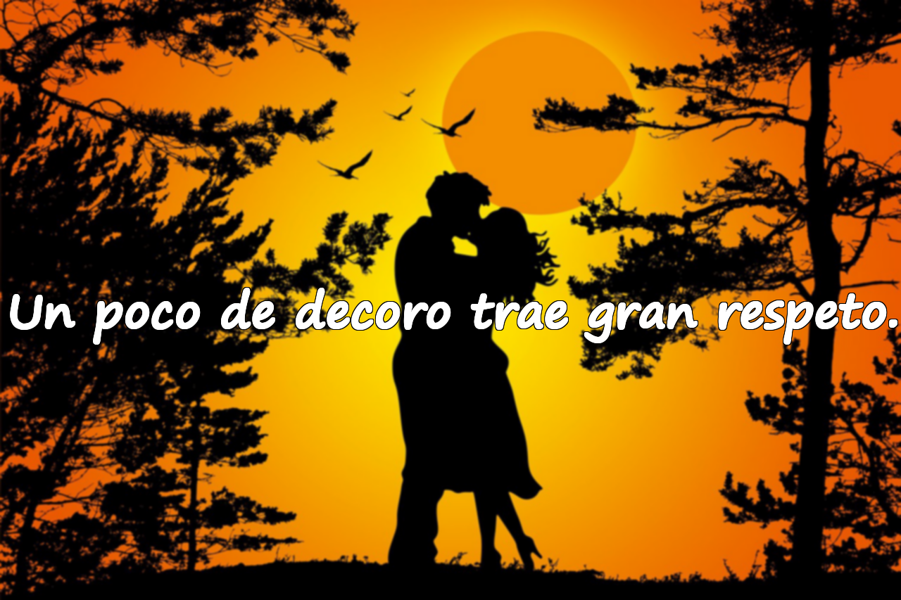 Un poco de decoro trae gran respeto.