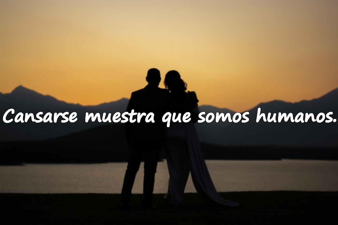 Cansarse muestra que somos humanos.