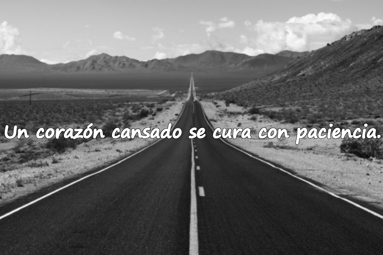 Un corazón cansado se cura con paciencia.