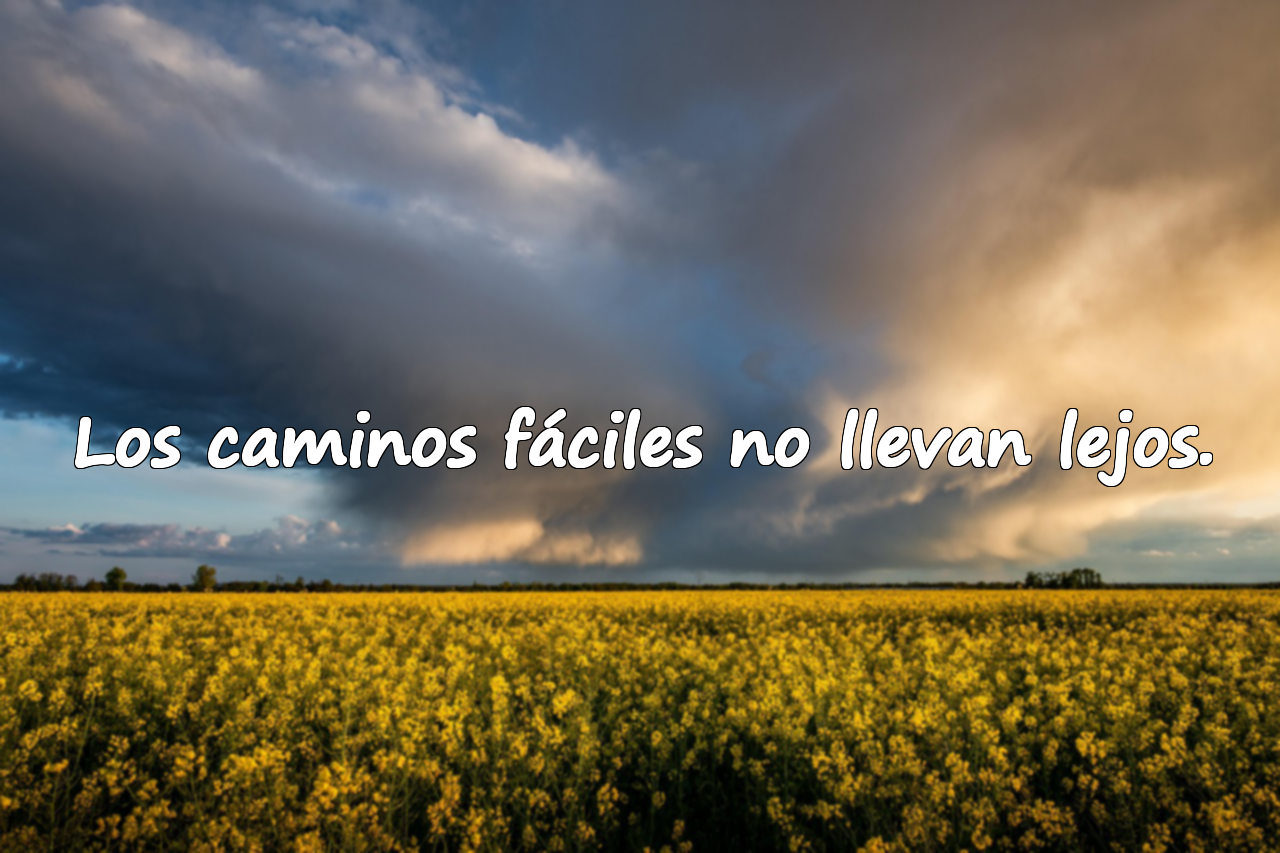 Los caminos fáciles no llevan lejos.