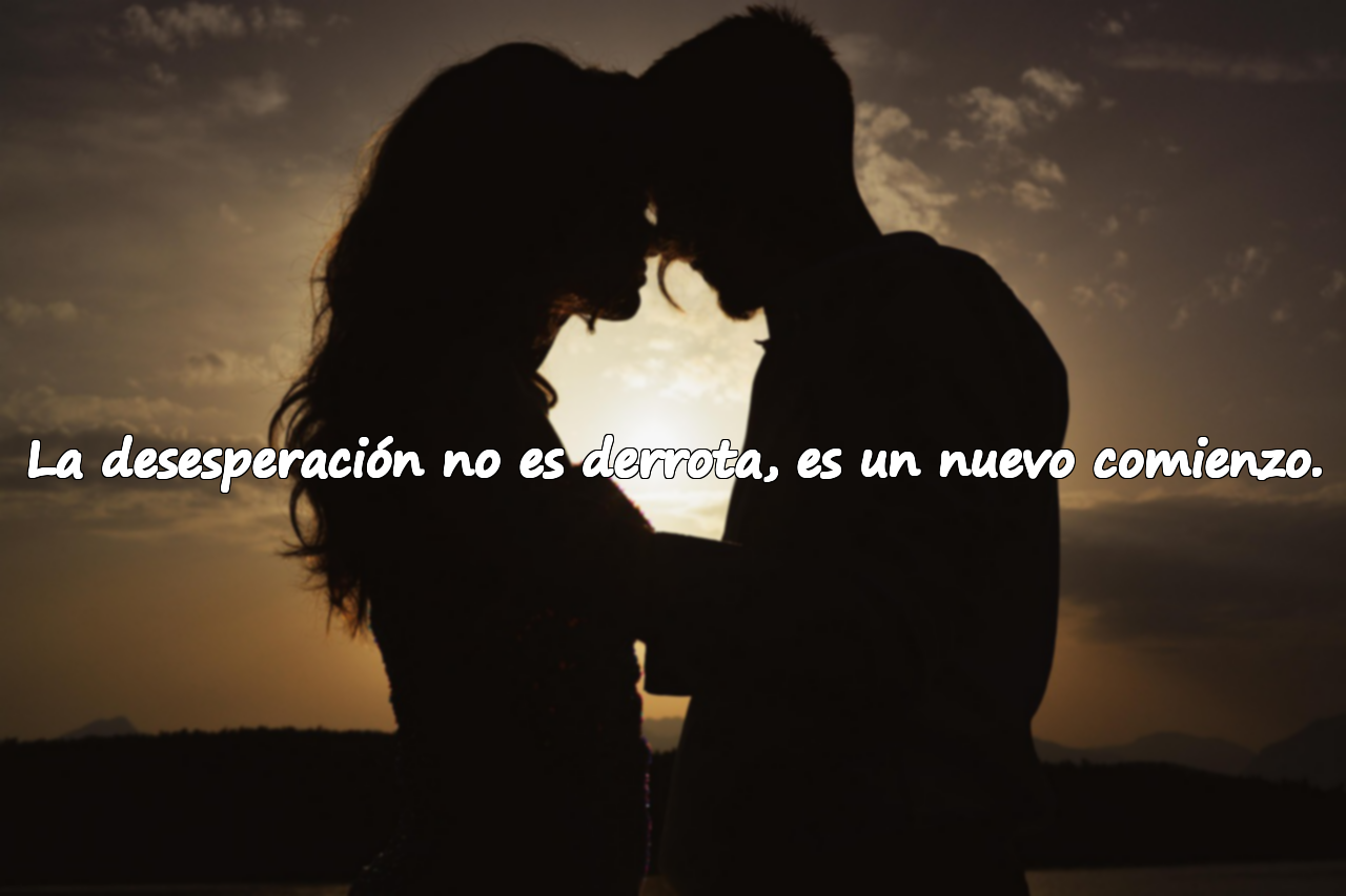 La desesperación no es derrota, es un nuevo comienzo.