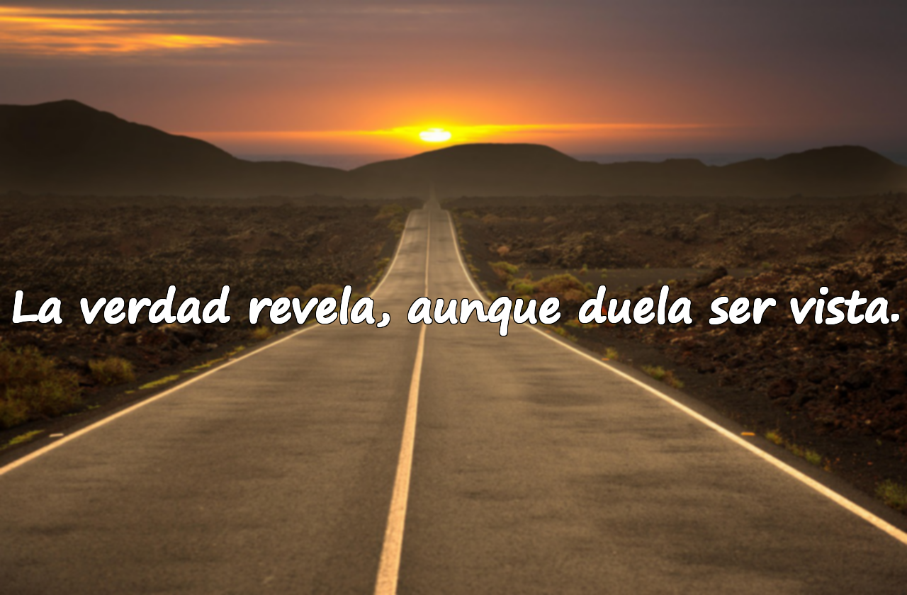 La verdad revela, aunque duela ser vista.