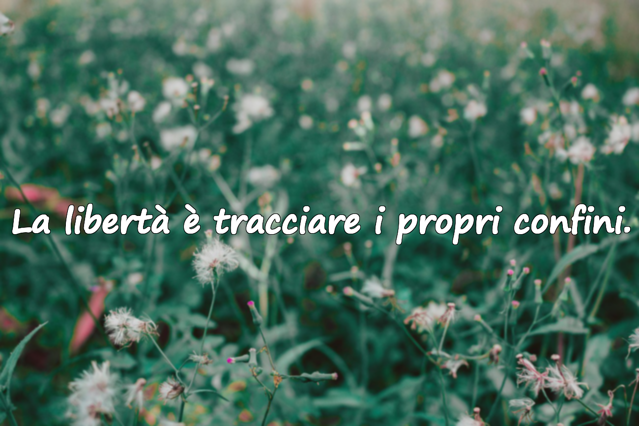 La libertà è tracciare i propri confini.