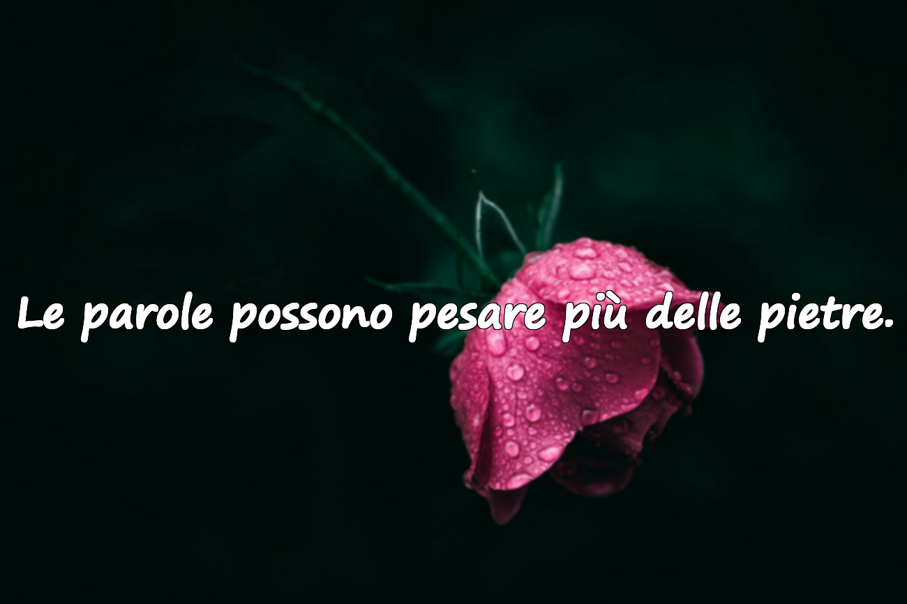 Le parole possono pesare più delle pietre.