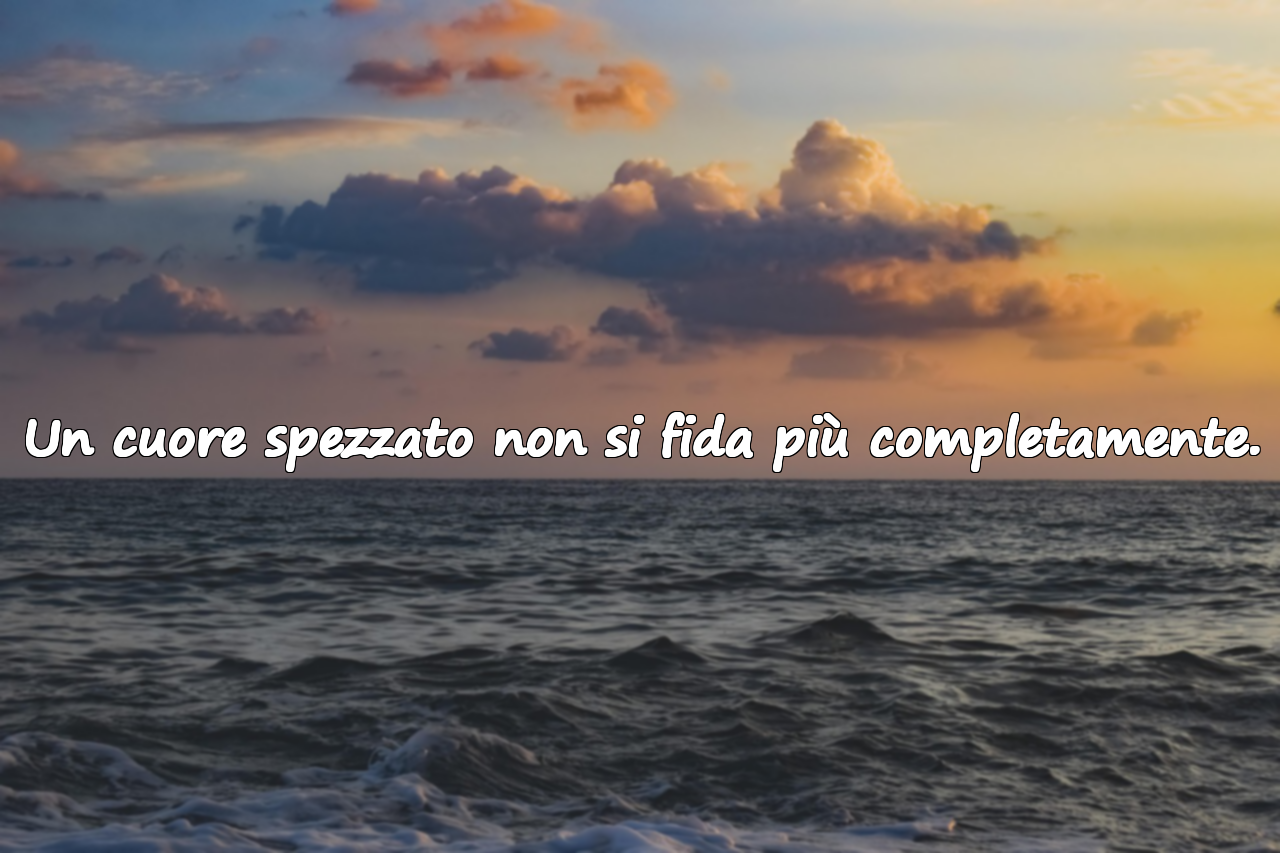 Un cuore spezzato non si fida più completamente.