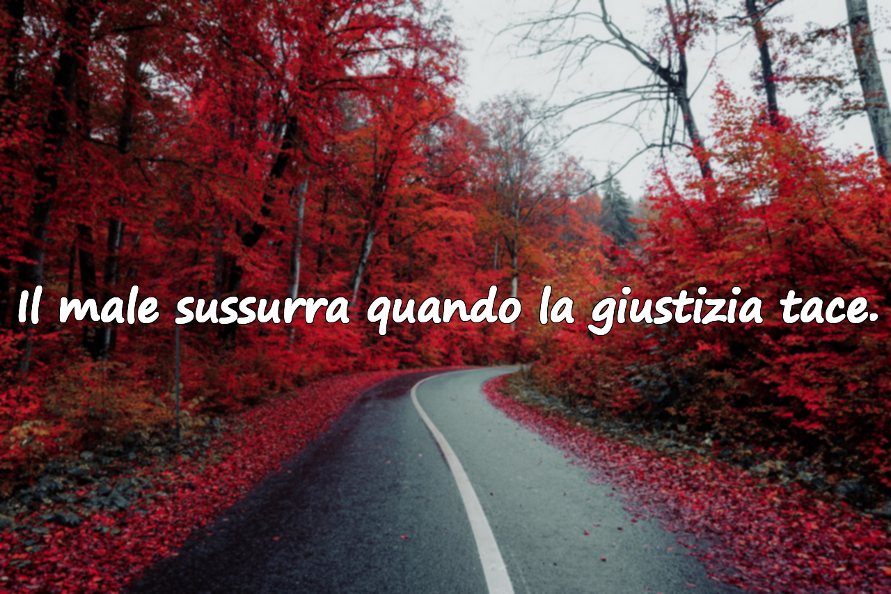Il male sussurra quando la giustizia tace.