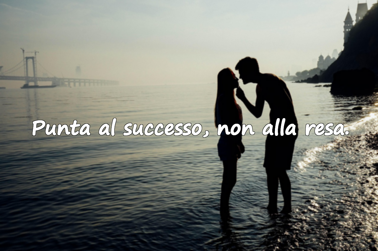 Punta al successo, non alla resa.