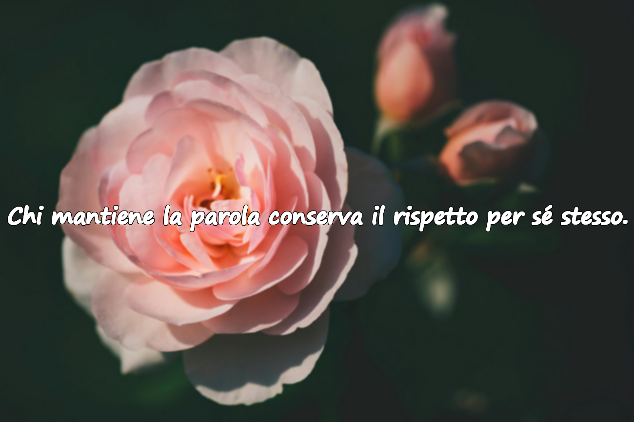 Chi mantiene la parola conserva il rispetto per sé stesso.