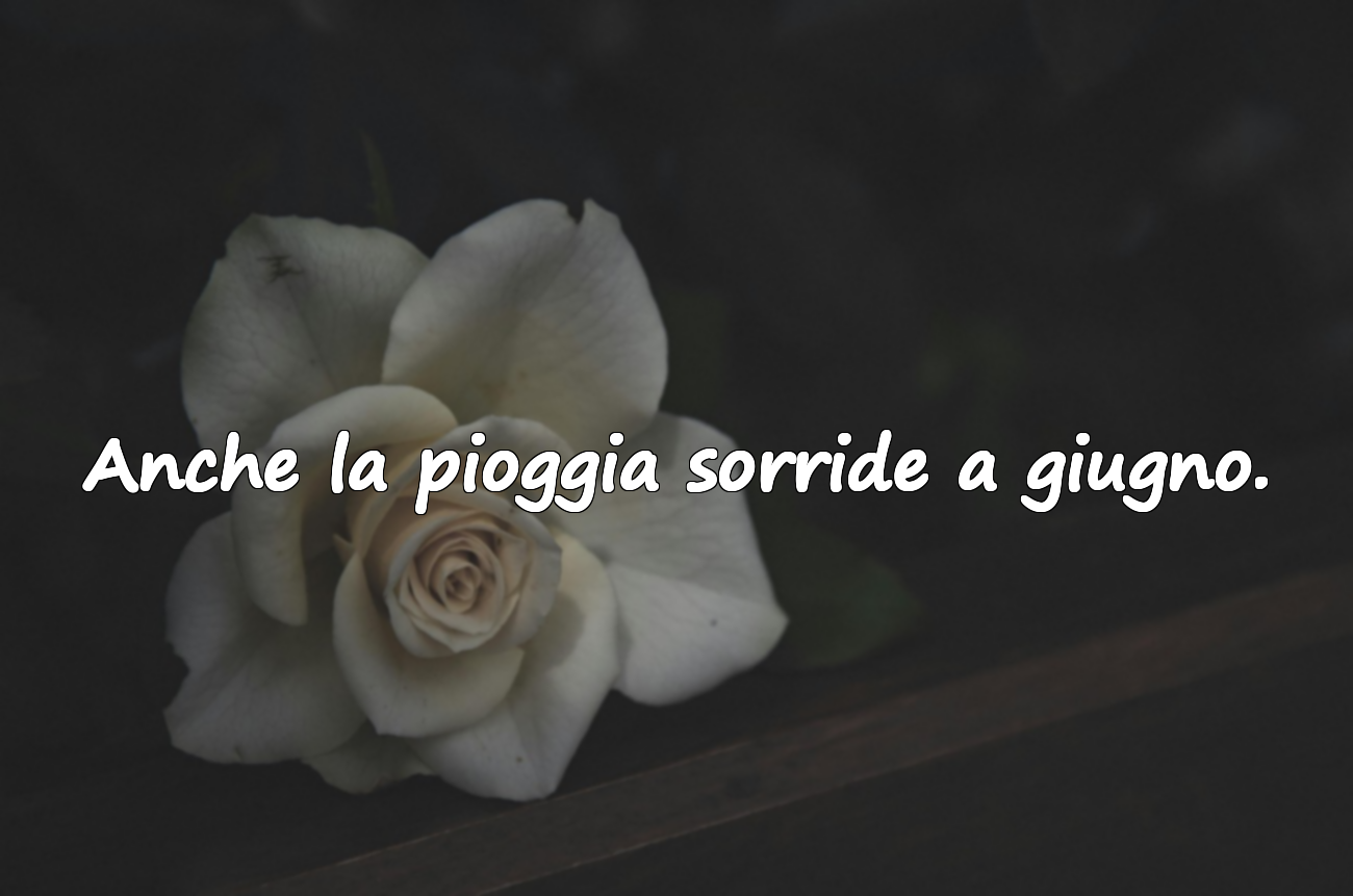 Anche la pioggia sorride a giugno.