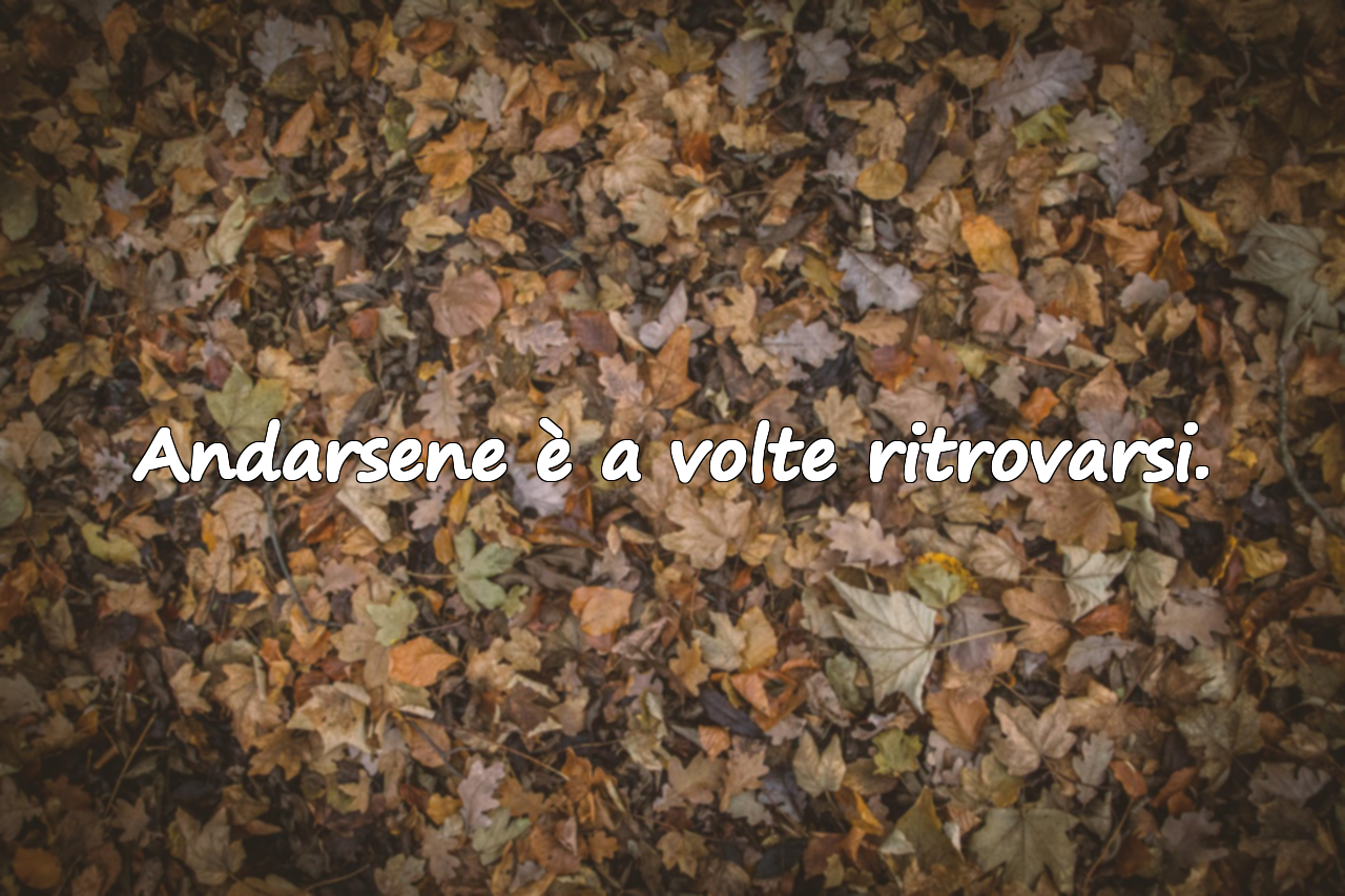 Andarsene è a volte ritrovarsi.