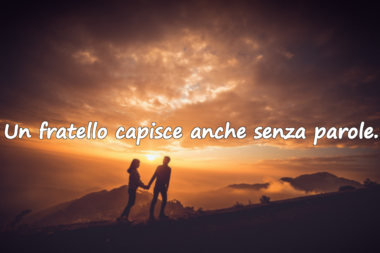 Un fratello capisce anche senza parole.