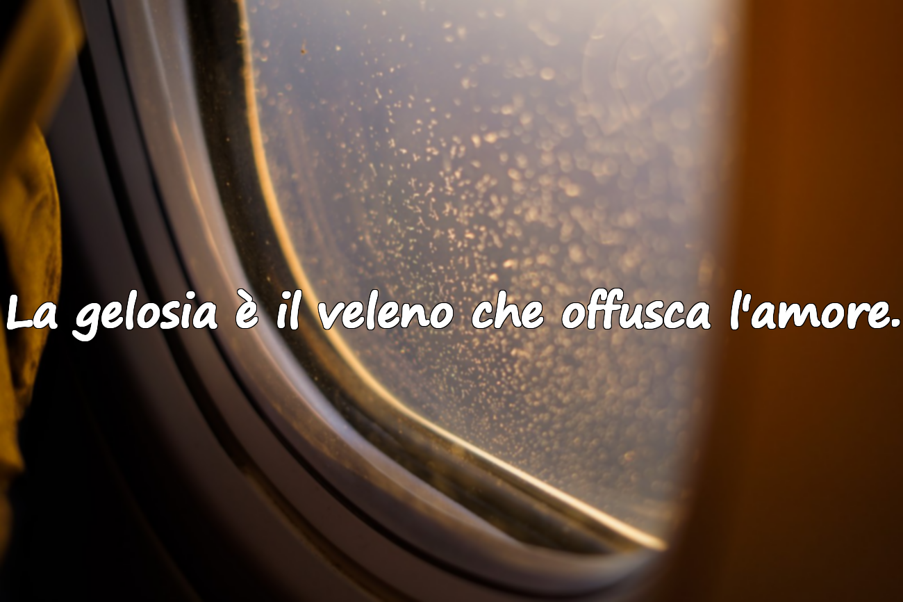 La gelosia è il veleno che offusca l'amore.