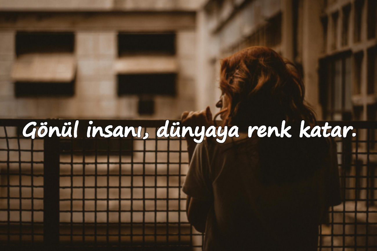 Gönül insanı, dünyaya renk katar.