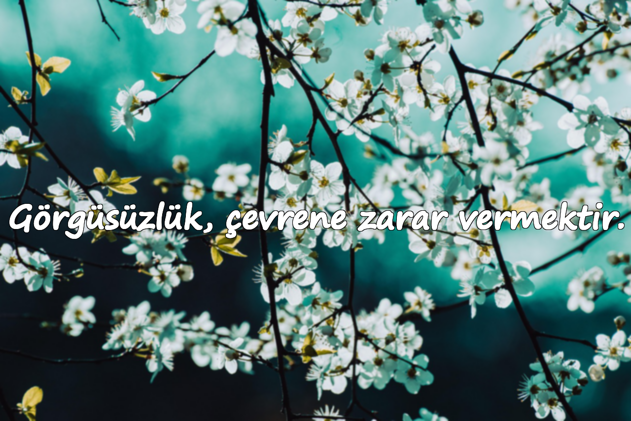 Görgüsüzlük, çevrene zarar vermektir.