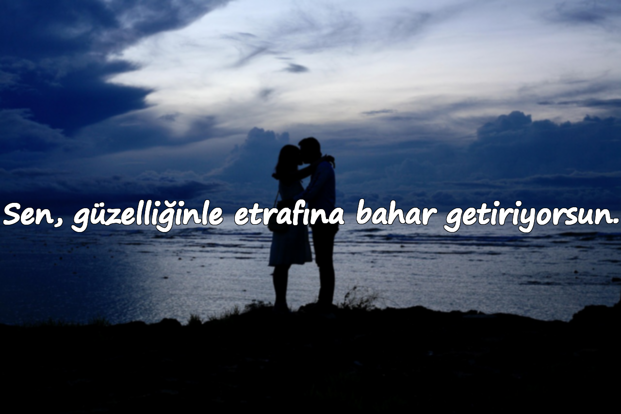 Sen, güzelliğinle etrafına bahar getiriyorsun.