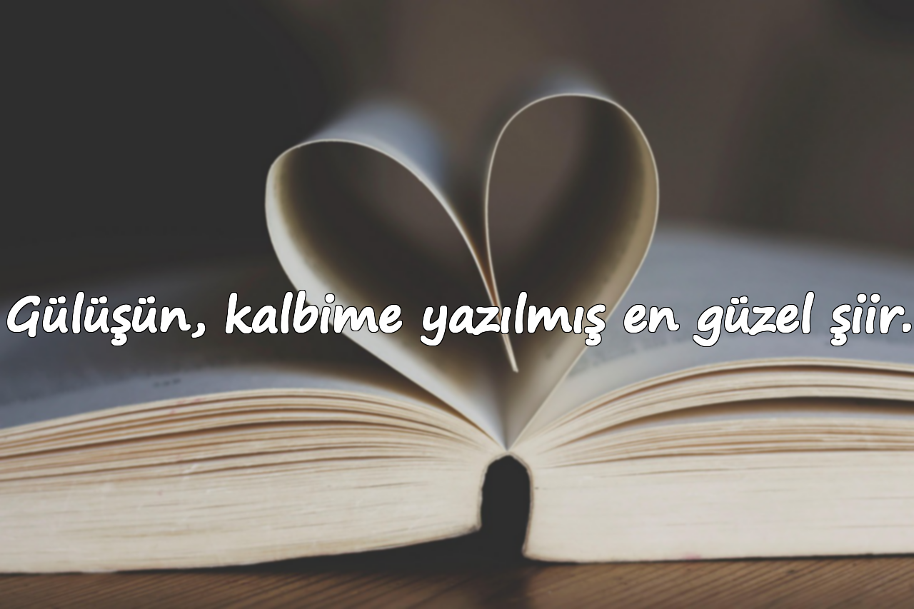 Gülüşün, kalbime yazılmış en güzel şiir.