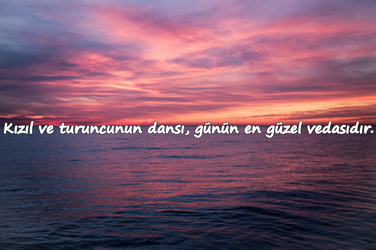 Kızıl ve turuncunun dansı, günün en güzel vedasıdır.