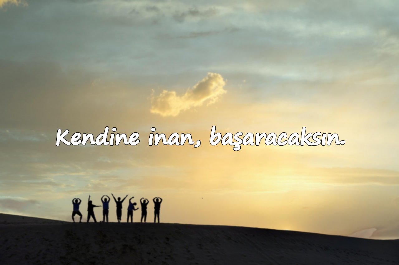 Kendine inan, başaracaksın.