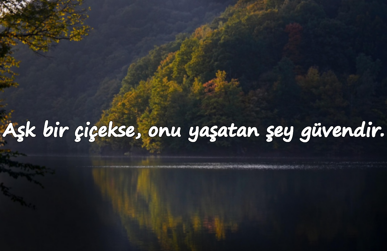 Aşk bir çiçekse, onu yaşatan şey güvendir.