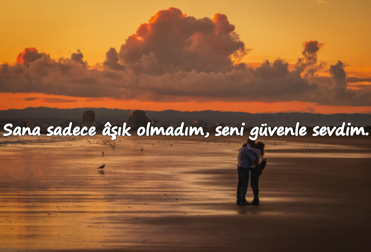 Sana sadece âşık olmadım, seni güvenle sevdim.