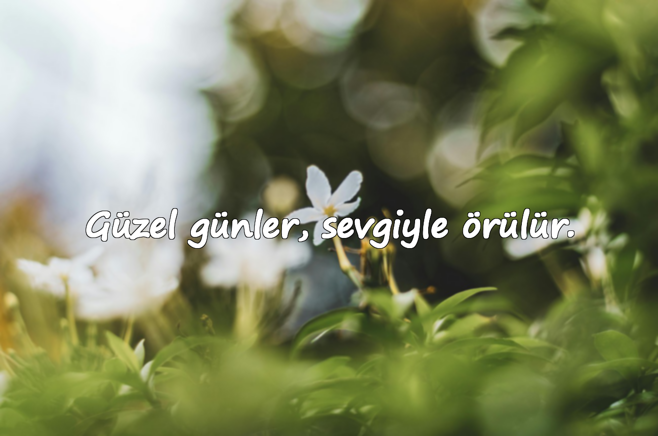 Güzel günler, sevgiyle örülür.
