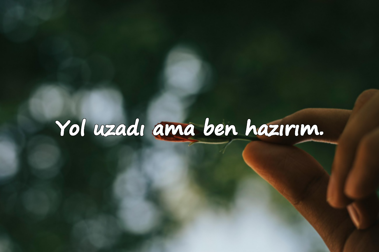 Yol uzadı ama ben hazırım.