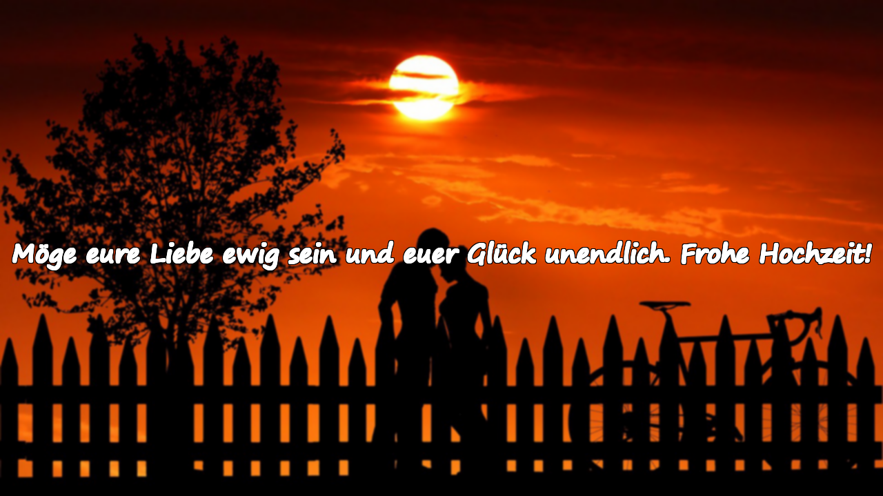 Möge eure Liebe ewig sein und euer Glück unendlich. Frohe Hochzeit!