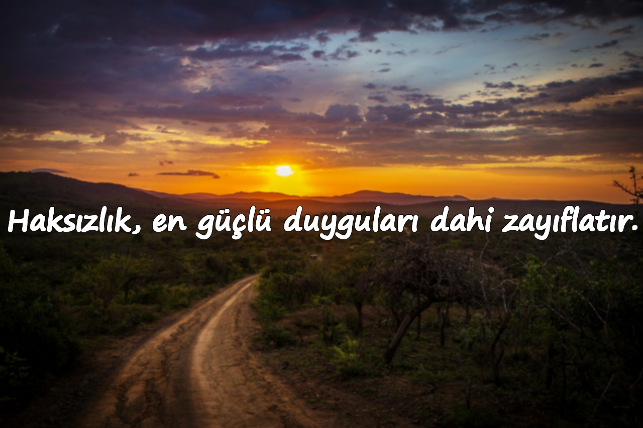 Haksızlık, en güçlü duyguları dahi zayıflatır.