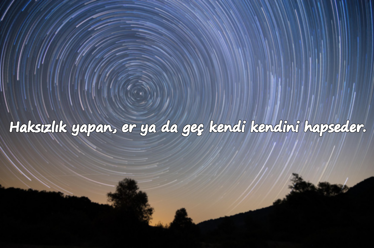 Haksızlık yapan, er ya da geç kendi kendini hapseder.