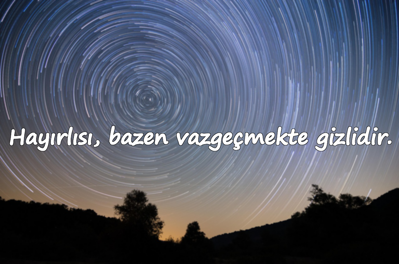 Hayırlısı, bazen vazgeçmekte gizlidir.