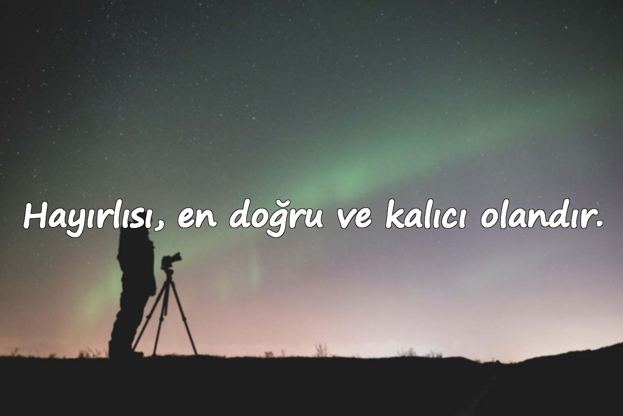 Hayırlısı, en doğru ve kalıcı olandır.