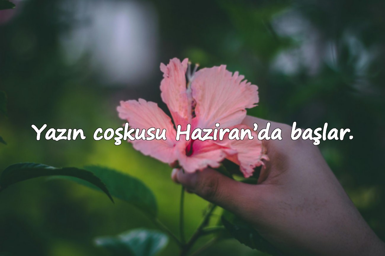 Yazın coşkusu Haziran’da başlar.