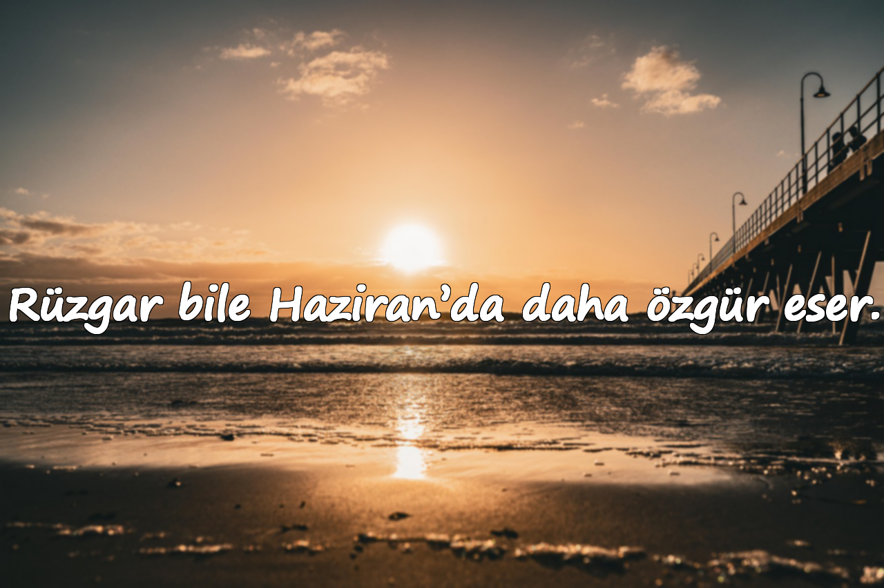 Rüzgar bile Haziran’da daha özgür eser.