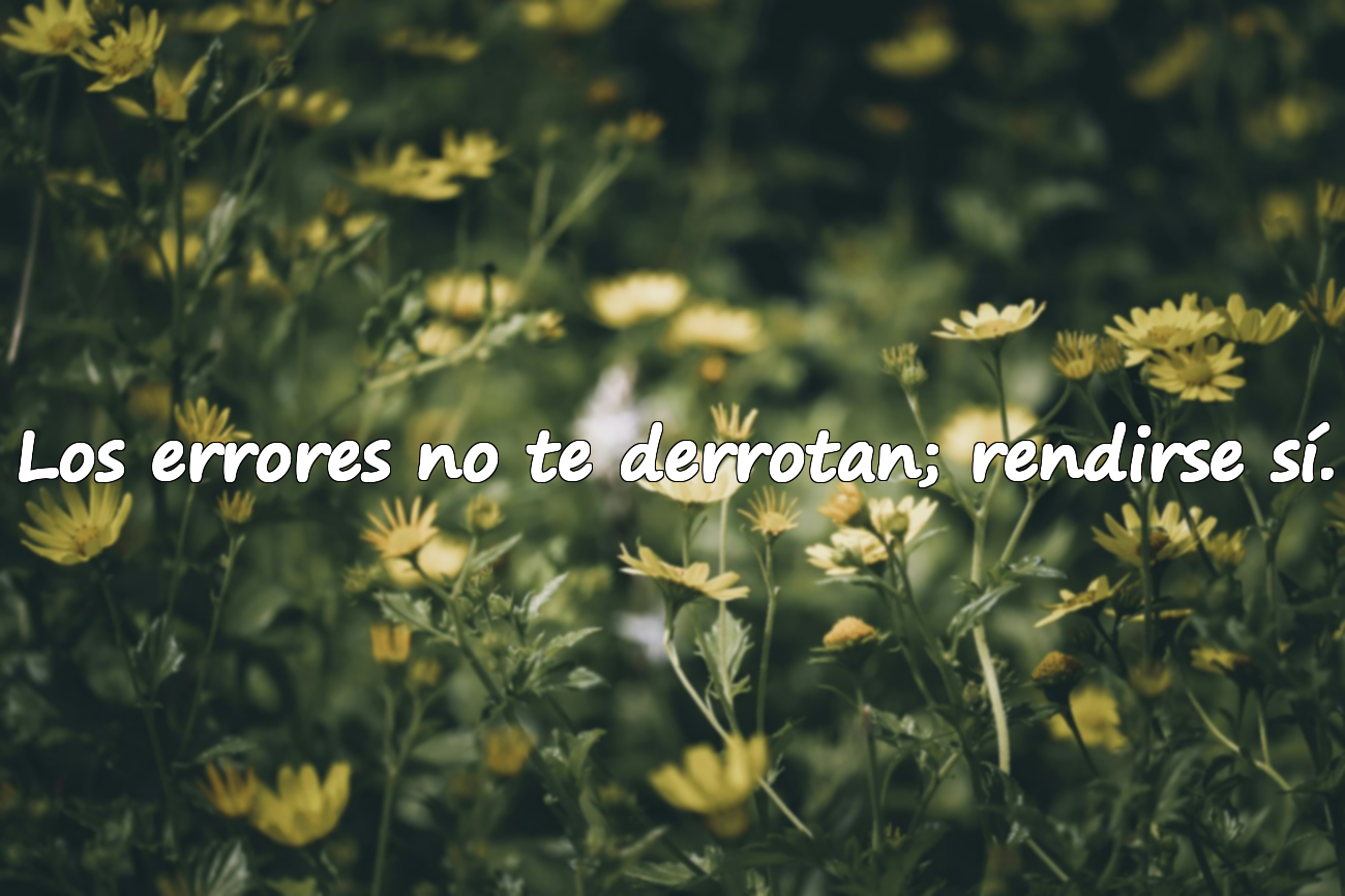 Los errores no te derrotan; rendirse sí.